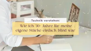 Technik verstehen: Wie ich 30+ Jahre für meine eigene Stärke einfach blind war